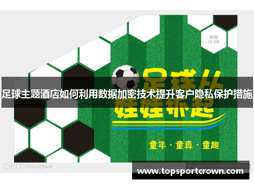 足球主题酒店如何利用数据加密技术提升客户隐私保护措施